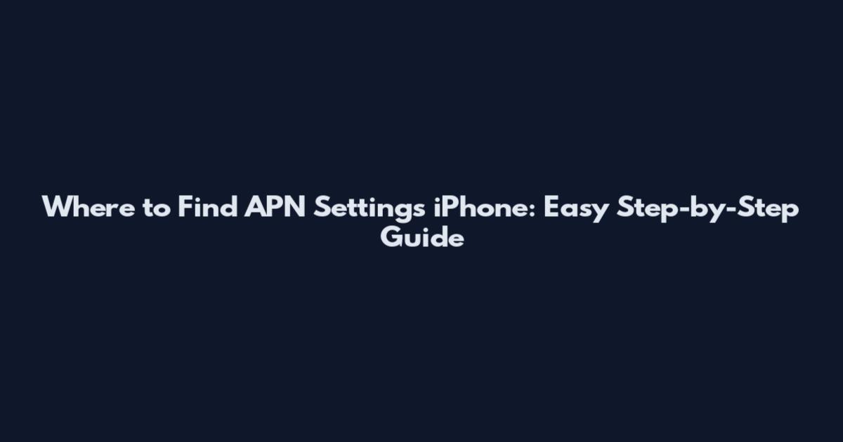Where to Find APN Settings iPhone: Easy Step-by-Step Guide