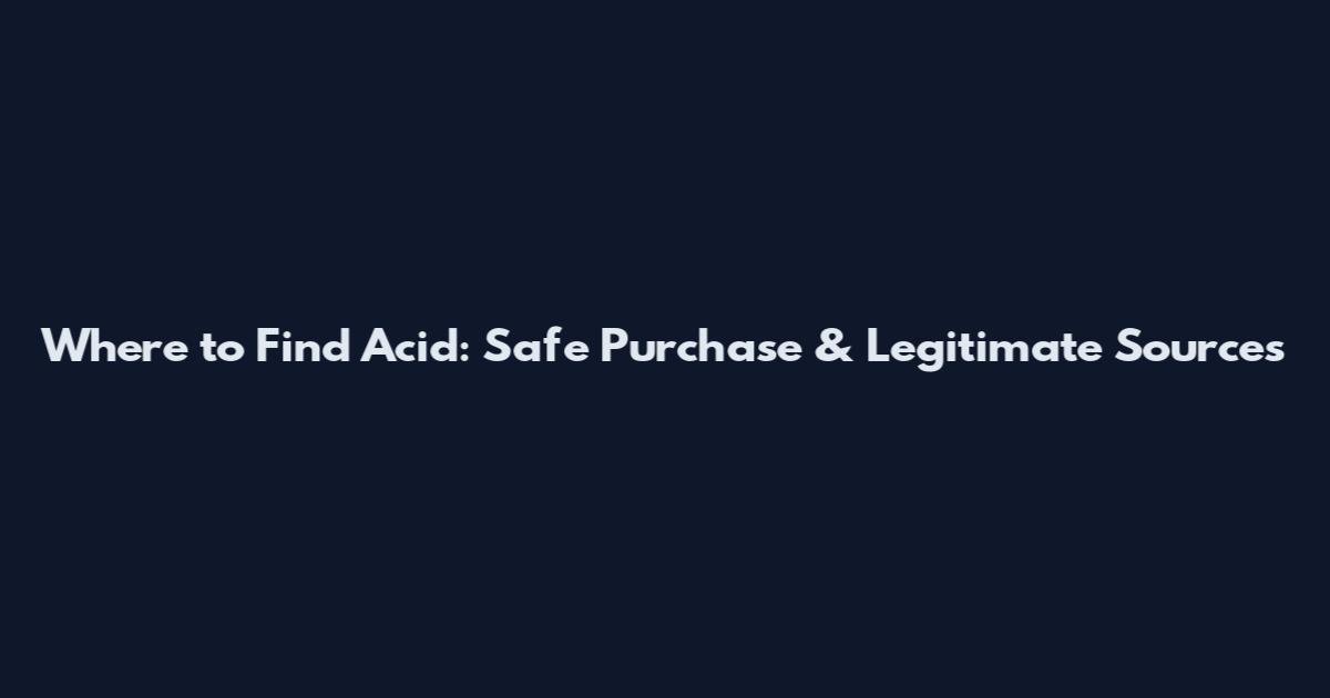 Where to Find Acid: Safe Purchase & Legitimate Sources