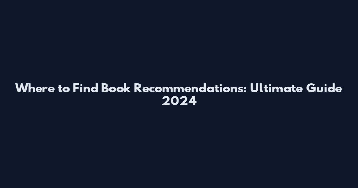 Where to Find Book Recommendations: Ultimate Guide 2024