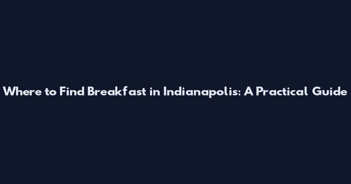 Where to Find Breakfast in Indianapolis: A Practical Guide