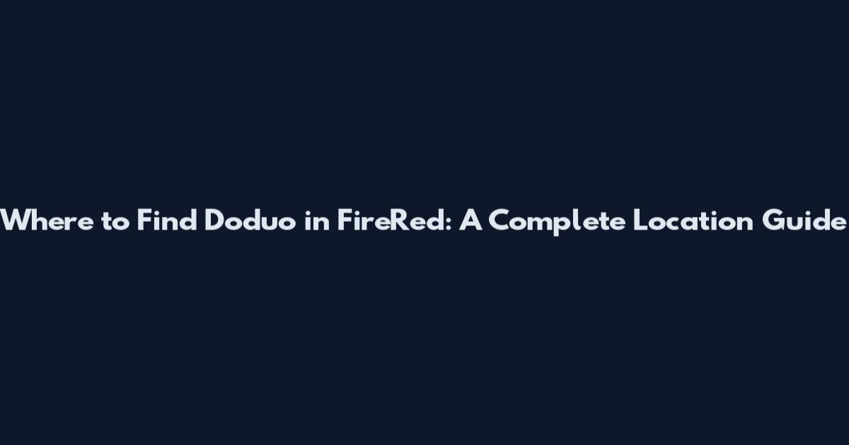 Where to Find Doduo in FireRed: A Complete Location Guide