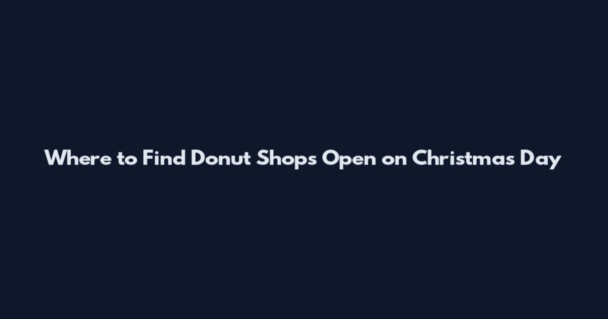 Where to Find Donut Shops Open on Christmas Day