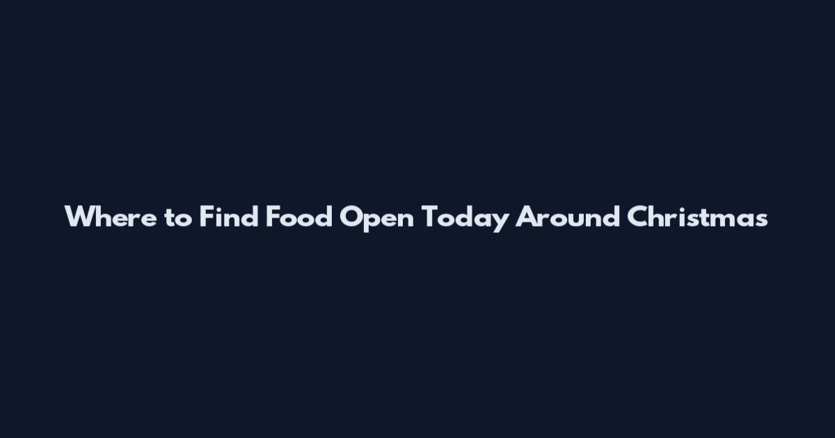 Where to Find Food Open Today Around Christmas