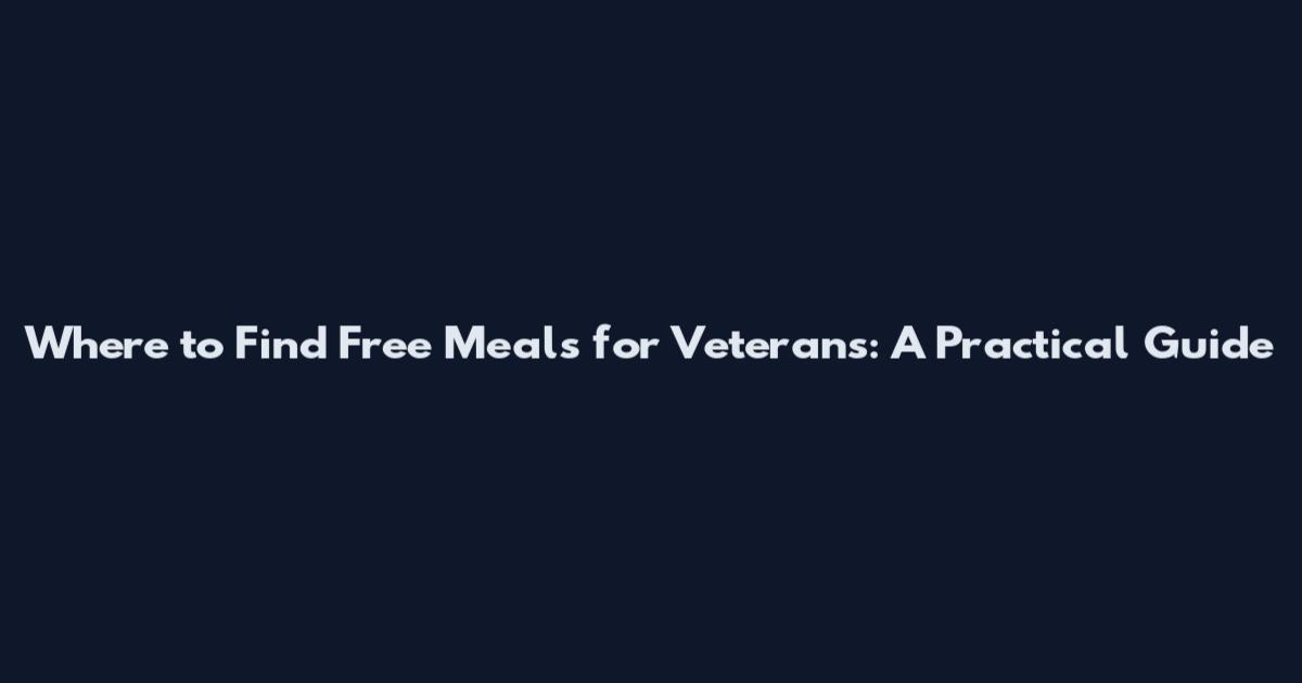 Where to Find Free Meals for Veterans: A Practical Guide