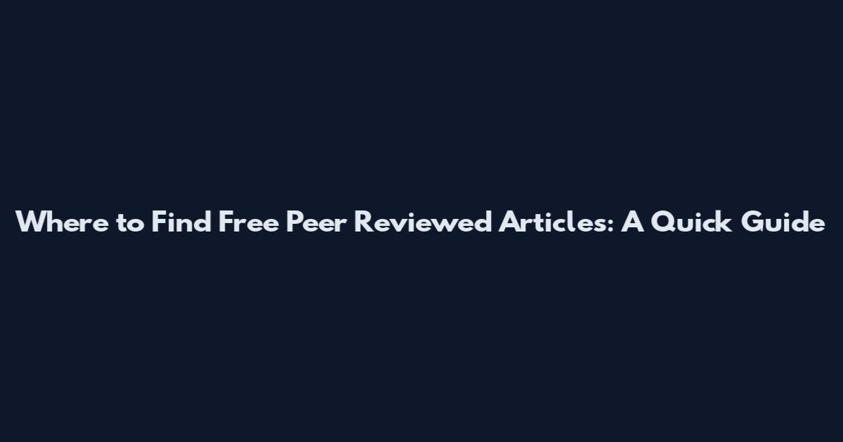 Where to Find Free Peer Reviewed Articles: A Quick Guide