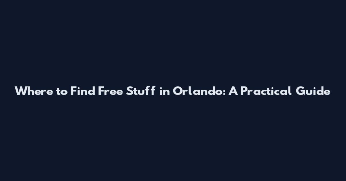 Where to Find Free Stuff in Orlando: A Practical Guide