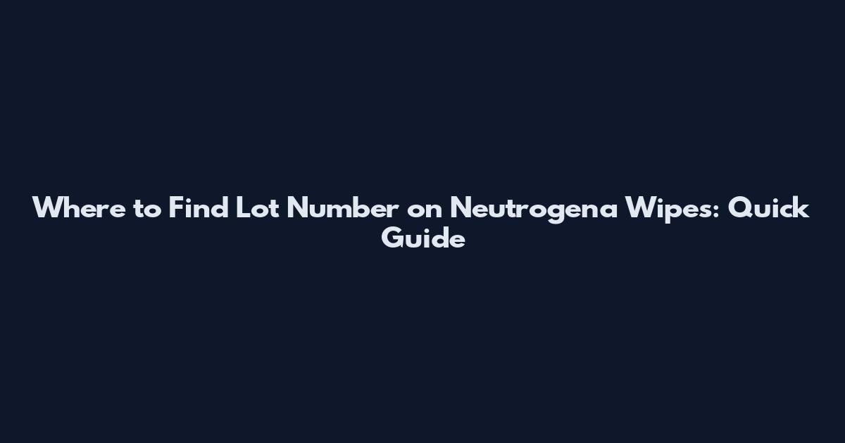 Where to Find Lot Number on Neutrogena Wipes: Quick Guide