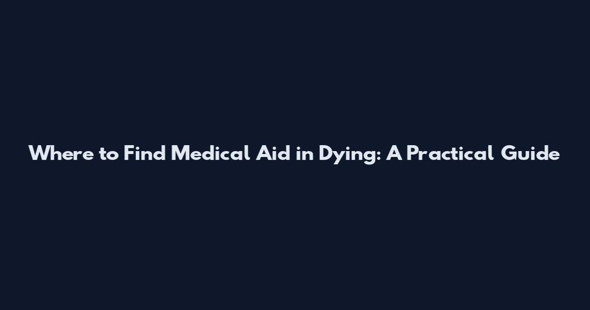 Where to Find Medical Aid in Dying: A Practical Guide