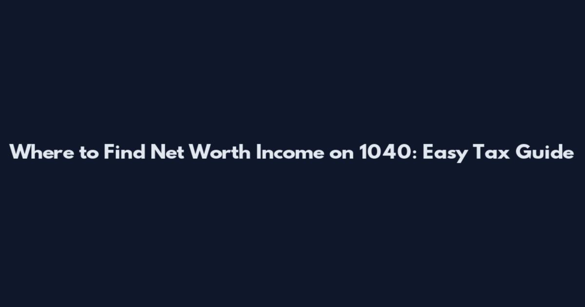 Where to Find Net Worth Income on 1040: Easy Tax Guide