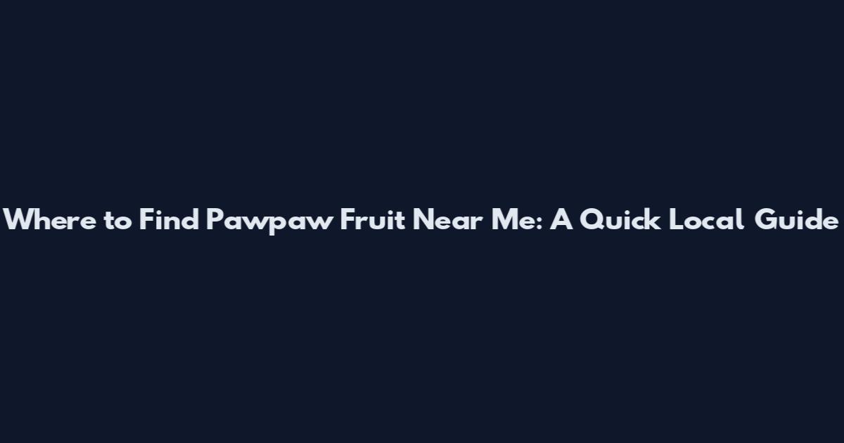 Where to Find Pawpaw Fruit Near Me: A Quick Local Guide