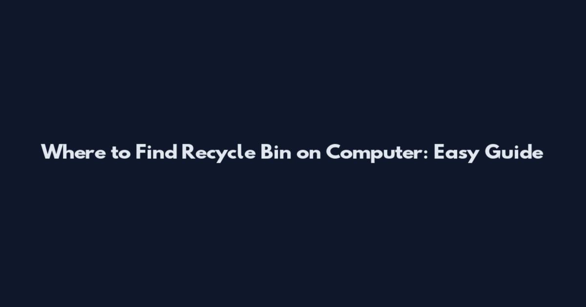 Where to Find Recycle Bin on Computer: Easy Guide