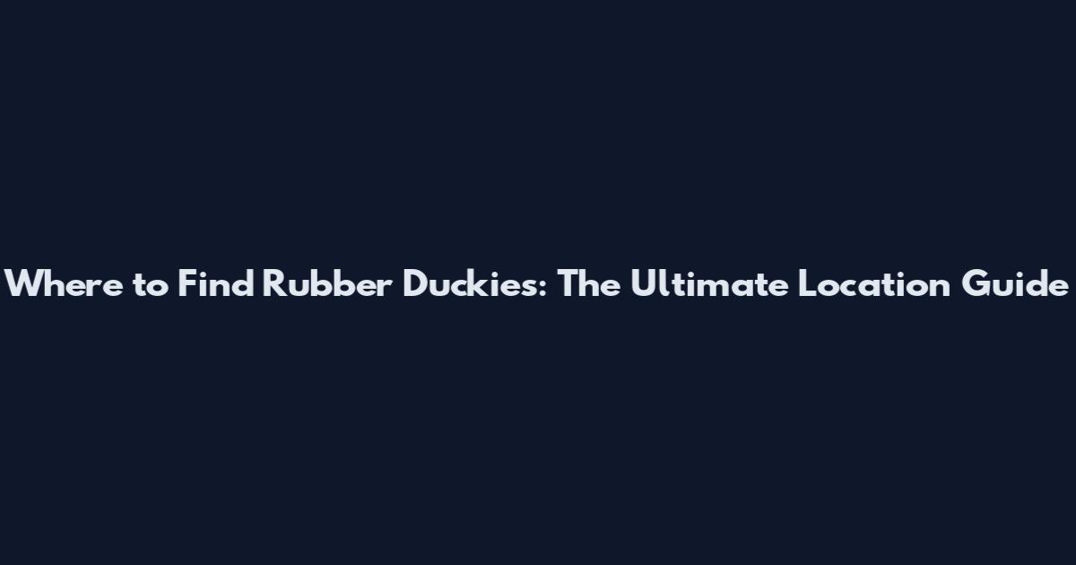 Where to Find Rubber Duckies: The Ultimate Location Guide