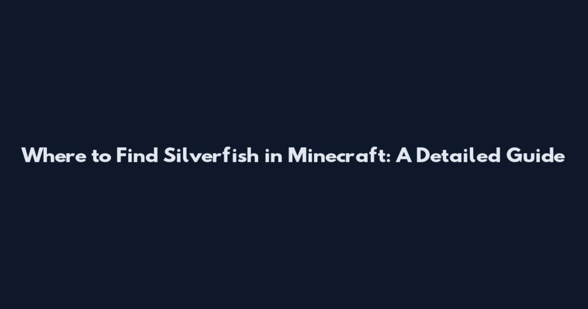 Where to Find Silverfish in Minecraft: A Detailed Guide