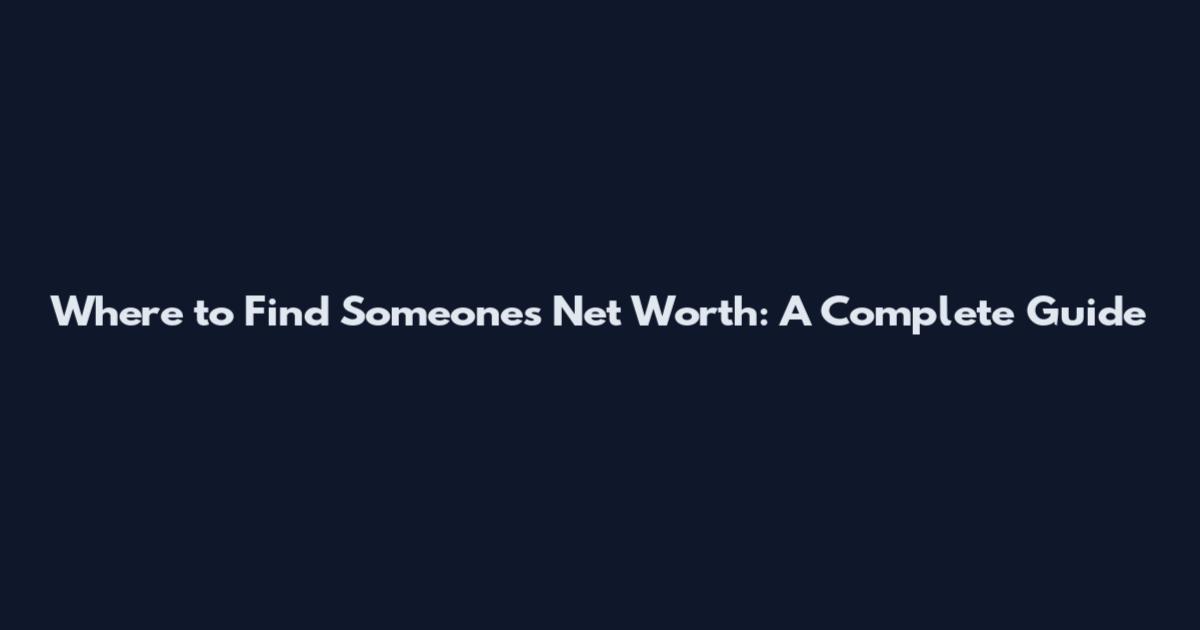 Where to Find Someone's Net Worth: A Complete Guide