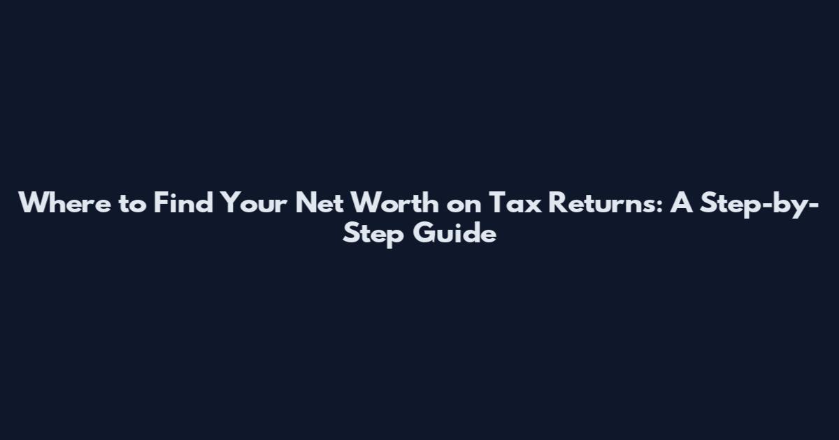 Where to Find Your Net Worth on Tax Returns: A Step-by-Step Guide