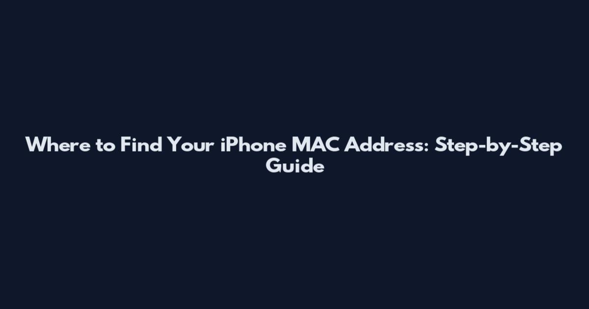 Where to Find Your iPhone MAC Address: Step-by-Step Guide
