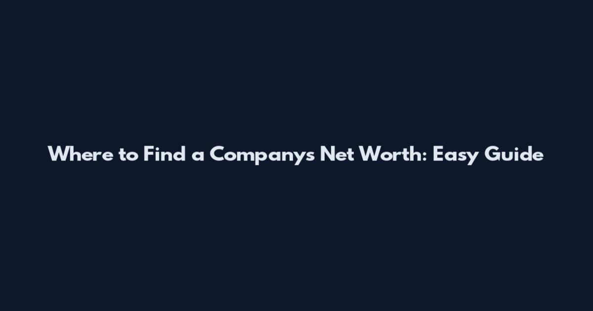 Where to Find a Company's Net Worth: Easy Guide