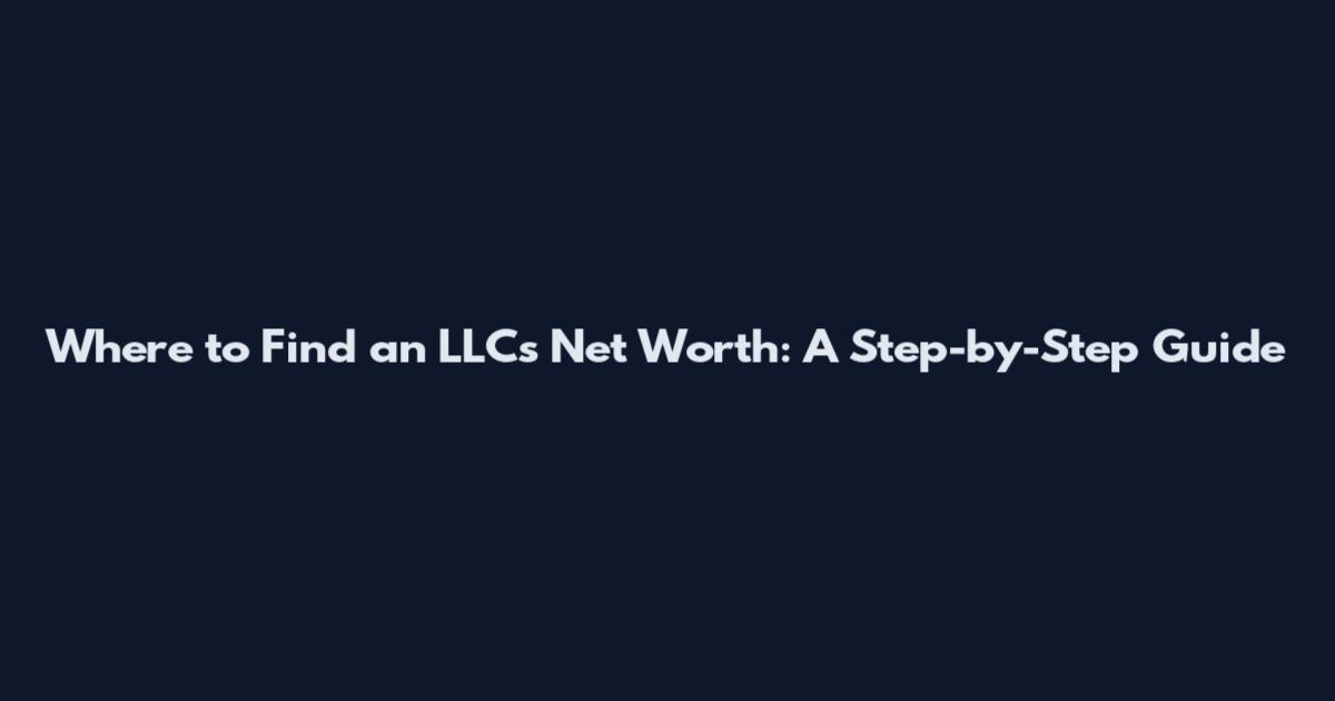 Where to Find an LLC's Net Worth: A Step-by-Step Guide