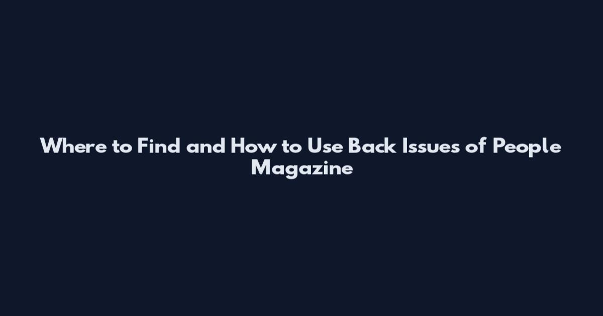 Where to Find and How to Use Back Issues of People Magazine