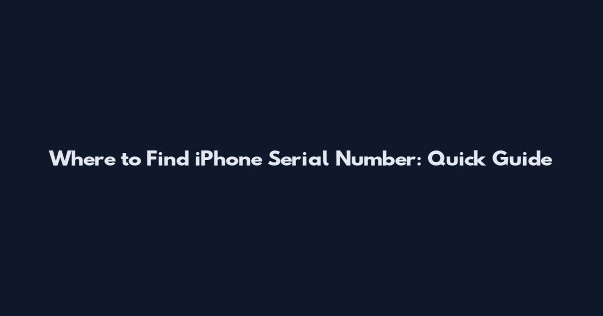 Where to Find iPhone Serial Number: Quick Guide