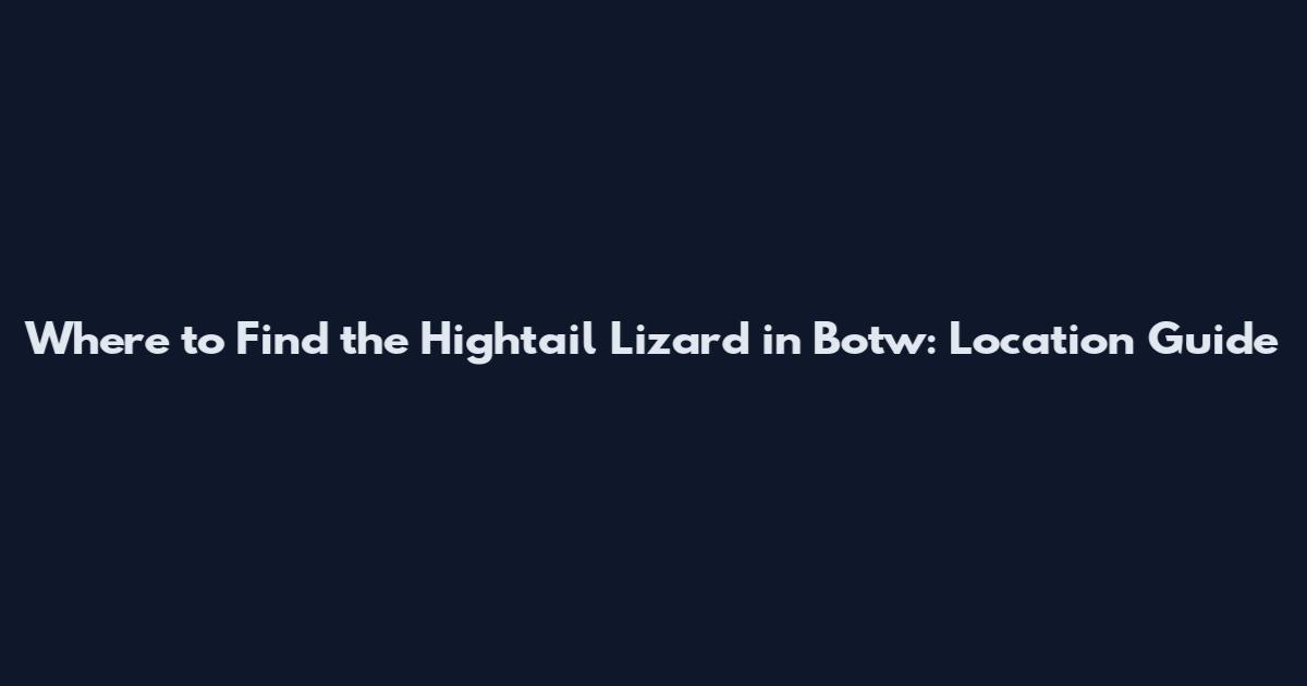 Where to Find the Hightail Lizard in Botw: Location Guide