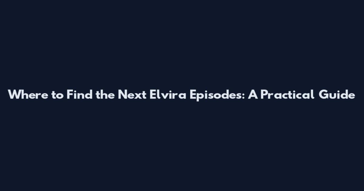 Where to Find the Next Elvira Episodes: A Practical Guide