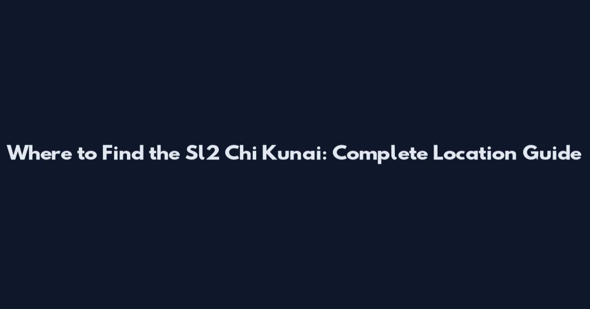 Where to Find the Sl2 Chi Kunai: Complete Location Guide