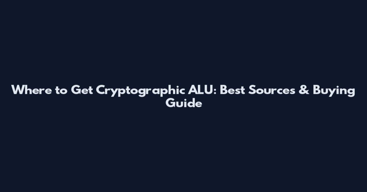 Where to Get Cryptographic ALU: Best Sources & Buying Guide