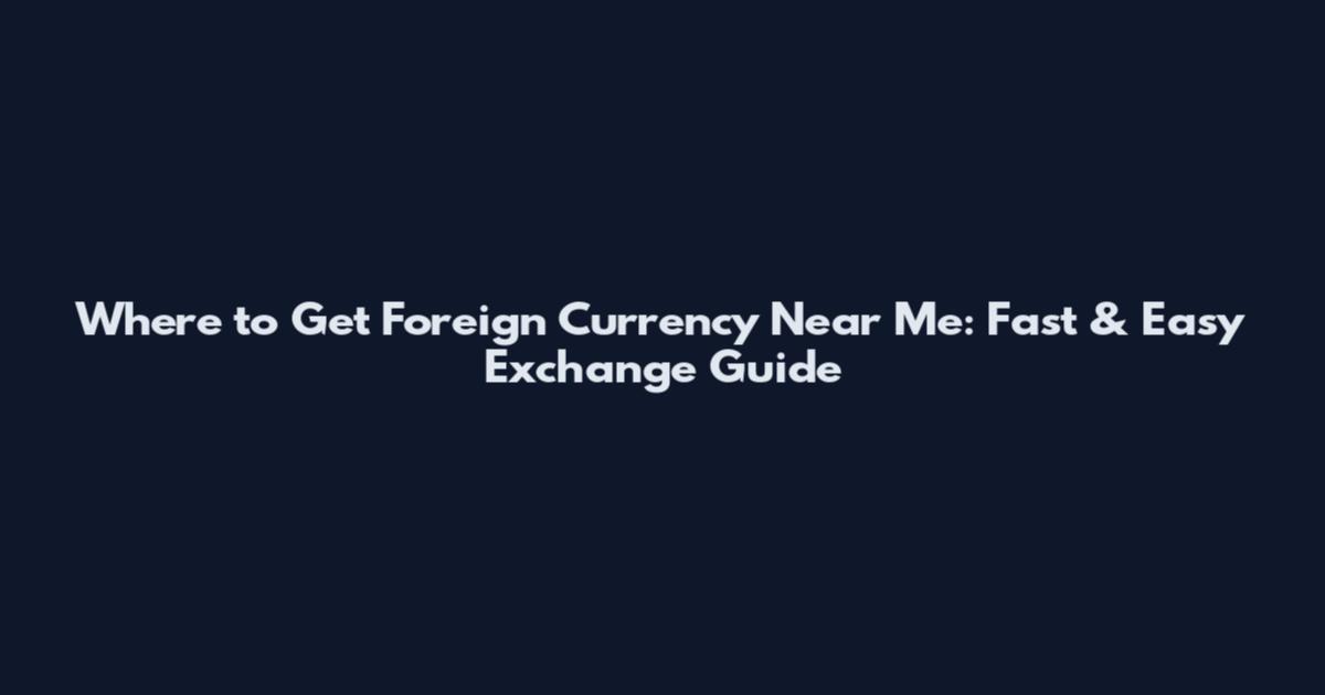 Where to Get Foreign Currency Near Me: Fast & Easy Exchange Guide