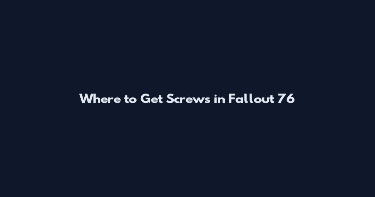 Where to Get Screws in Fallout 76