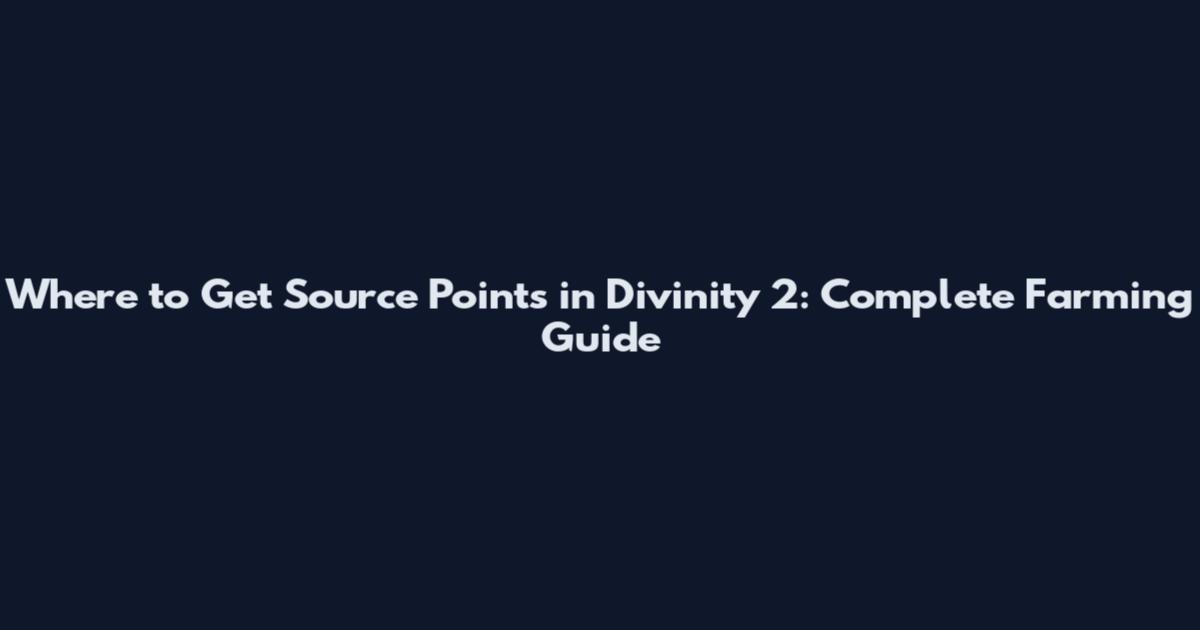 Where to Get Source Points in Divinity 2: Complete Farming Guide