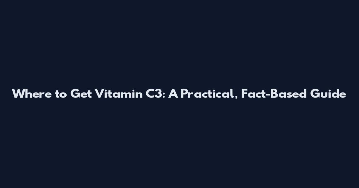 Where to Get Vitamin C3: A Practical, Fact-Based Guide