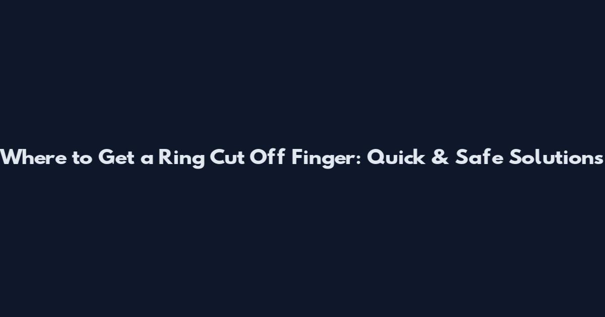 Where to Get a Ring Cut Off Finger: Quick & Safe Solutions