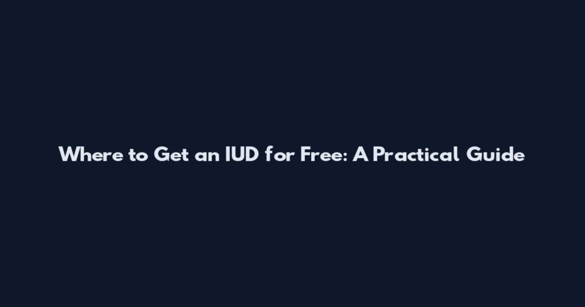 Where to Get an IUD for Free: A Practical Guide