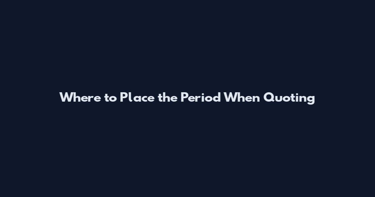 Where to Place the Period When Quoting