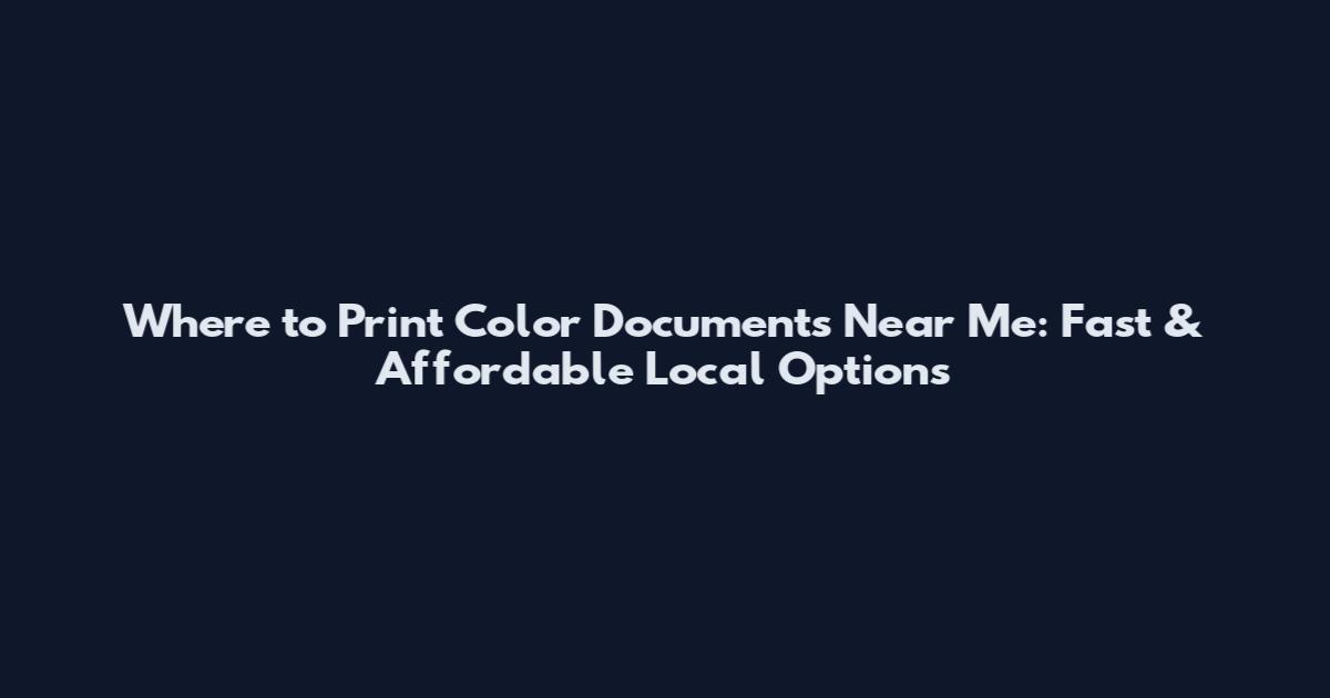 Where to Print Color Documents Near Me: Fast & Affordable Local Options