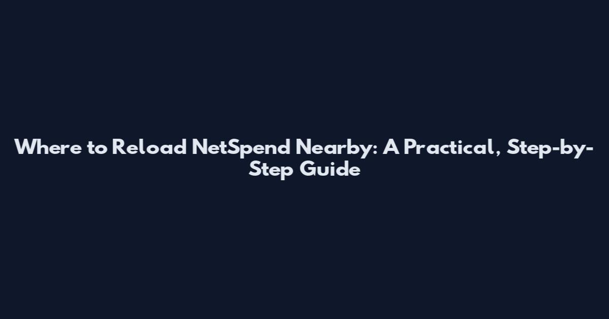 Where to Reload NetSpend Nearby: A Practical, Step-by-Step Guide