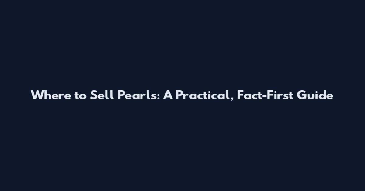 Where to Sell Pearls: A Practical, Fact-First Guide