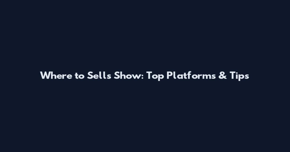 Where to Sells Show: Top Platforms & Tips
