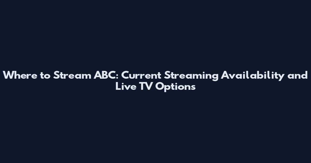 Where to Stream ABC: Current Streaming Availability and Live TV Options