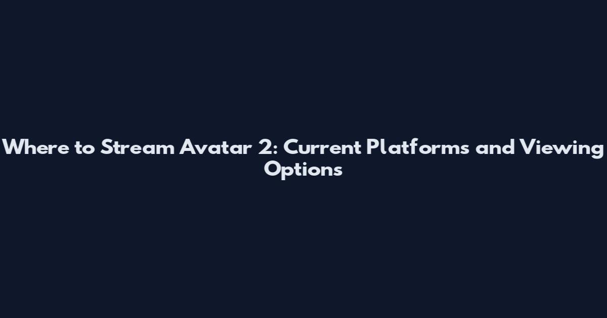 Where to Stream Avatar 2: Current Platforms and Viewing Options