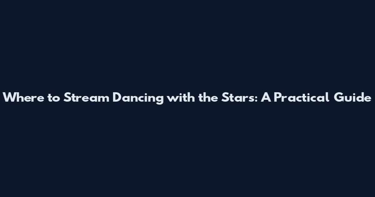 Where to Stream Dancing with the Stars: A Practical Guide