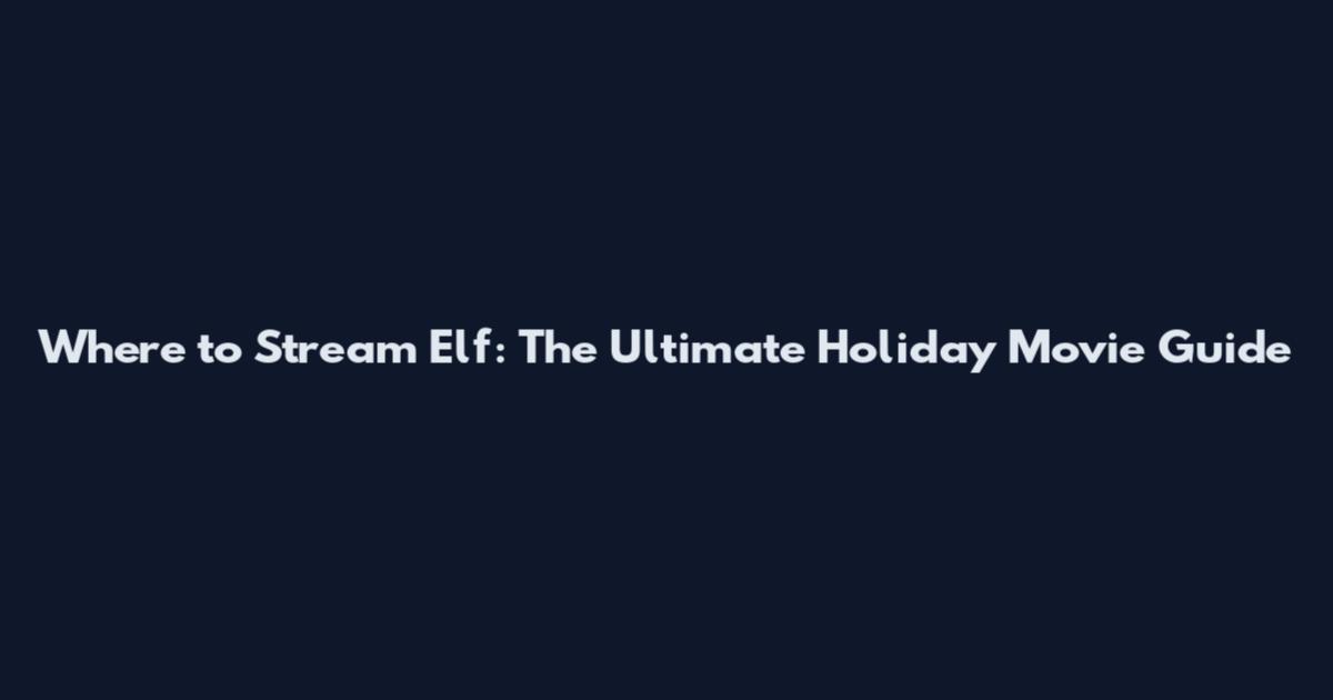 Where to Stream Elf: The Ultimate Holiday Movie Guide