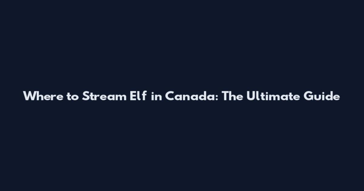 Where to Stream Elf in Canada: The Ultimate Guide
