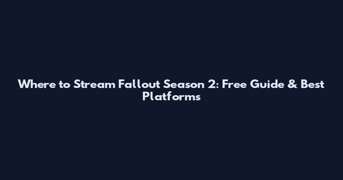 Where to Stream Fallout Season 2: Free Guide & Best Platforms