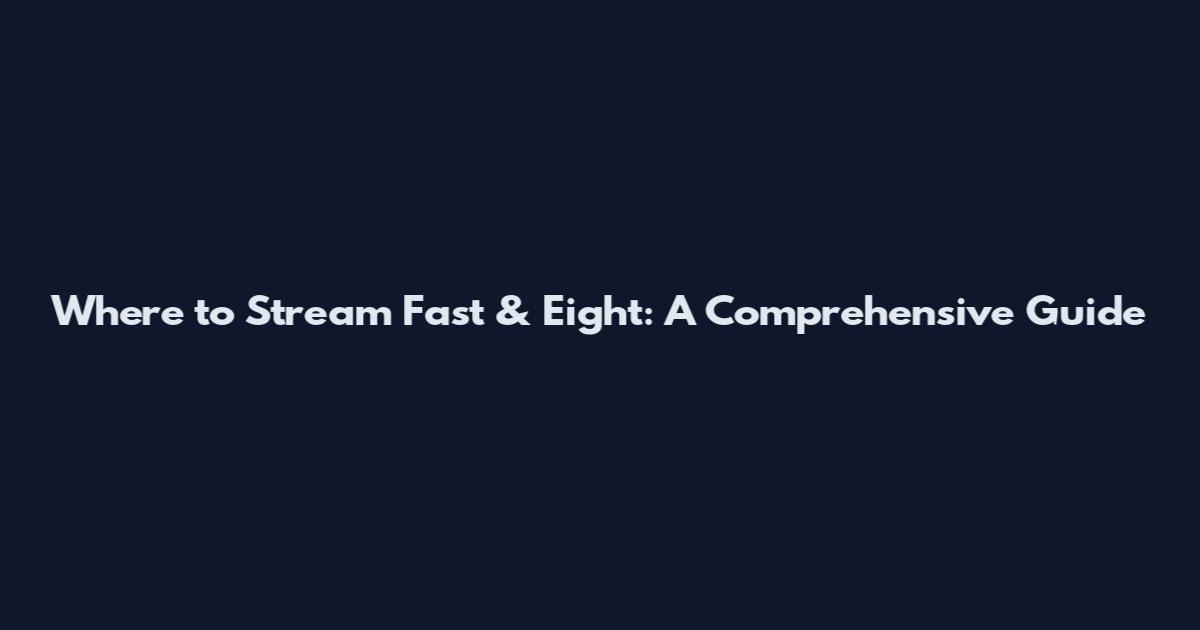 Where to Stream Fast & Eight: A Comprehensive Guide