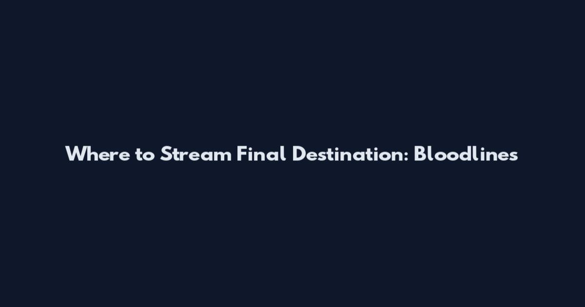 Where to Stream Final Destination: Bloodlines