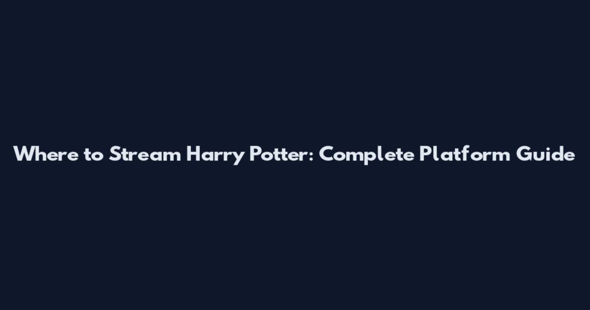 Where to Stream Harry Potter: Complete Platform Guide