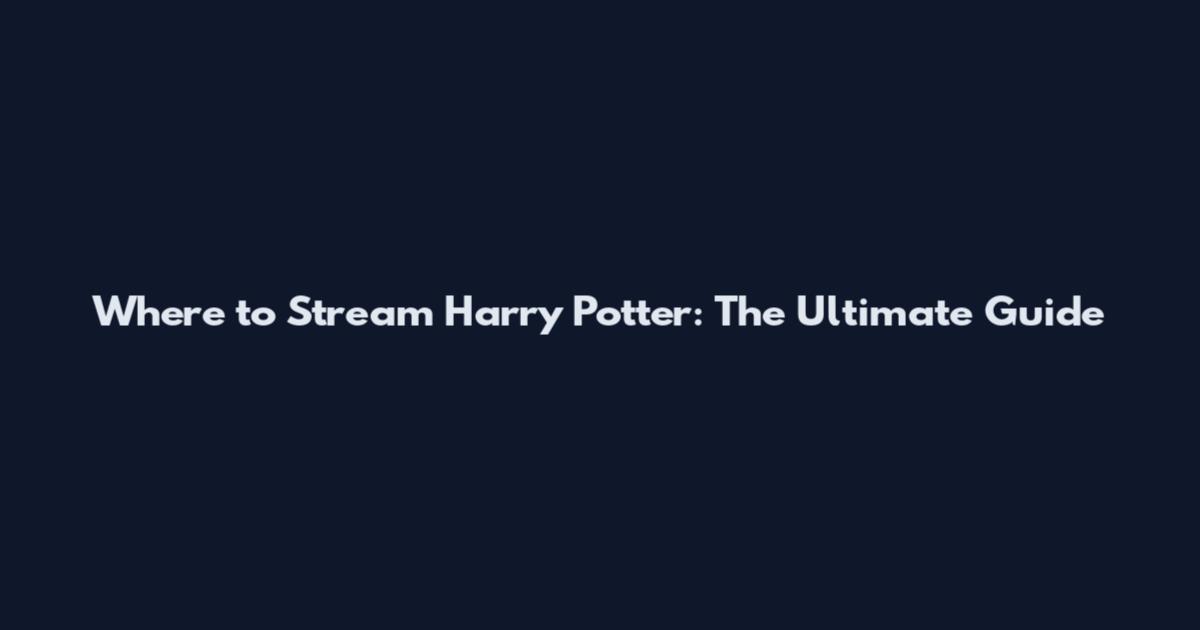 Where to Stream Harry Potter: The Ultimate Guide