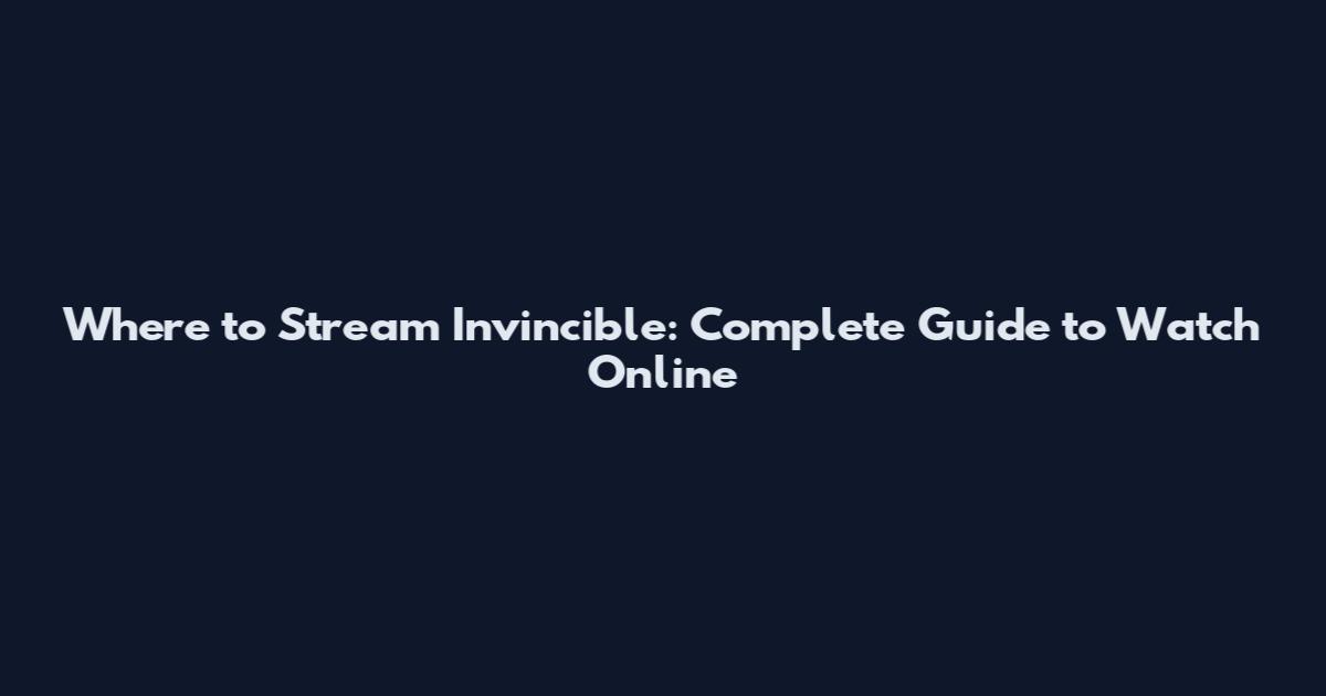 Where to Stream Invincible: Complete Guide to Watch Online